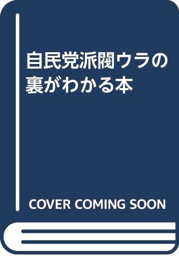 自民党派閥ウラの裏がわかる本