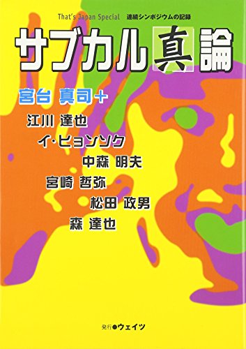サブカル「真」論: 連続シンポジウムの記録 (That’s Japan Special)