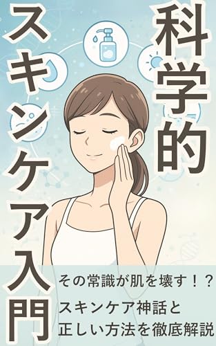 科学的スキンケア入門: ニキビ・乾燥・くすみを根本改善するための皮膚科学的アプローチ【敏感肌／スキンケア／美肌／基本／保湿／洗顔／日焼け止め／肌荒れ／紫外線対策】