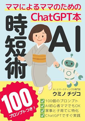 AI時短術100 ママによるママのためのChatGPT本：100個のプロンプトつき: 家事と子育てに特化した画期的なChatGPTの使い方・コピペでOKなプロンプトつきだからAI初心者でもすぐ実践できる (40歳からのAI活用塾)