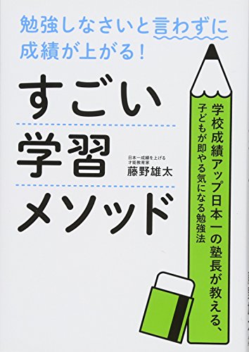 勉強しなさいと言わずに成績が上がる!すごい学習メソッド: 学校成績アップ日本一の塾長が教える、子どもが即やる気になる勉強法