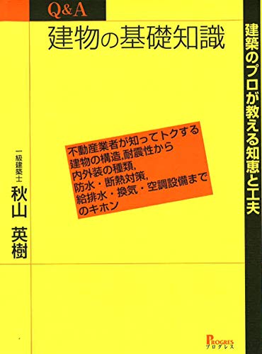 建築のプロが教える知恵と工夫 Q&A 建物の基礎知識 不動産業者が知ってトクする建物の構造、耐震性から内外装の種類、防水、断熱対策、給排水、換気、空調設備までのキホン