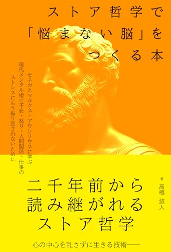 ストア哲学で「悩まない脳」をつくる本: セネカとマルクス・アウレリウスに学ぶ現代メンタル術