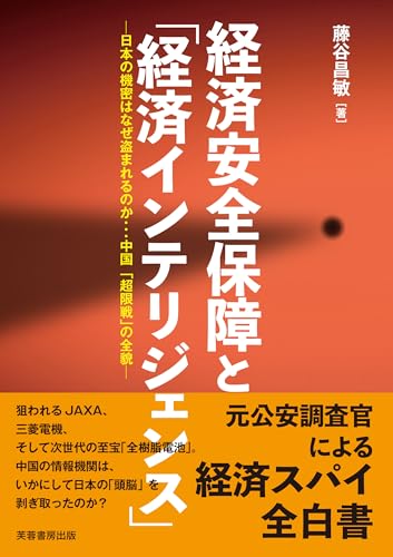 経済安全保障と「経済インテリジェンス」: 日本の機密はなぜ盗まれるのか・・・中国「超限戦」の全貌