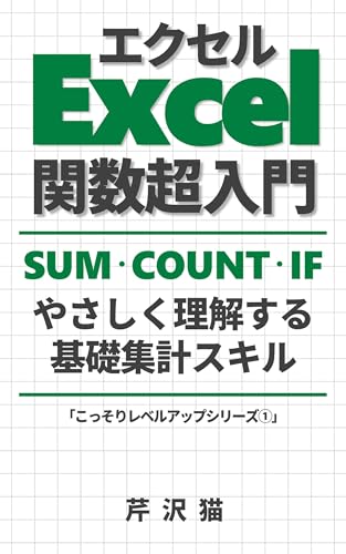 Excel関数超入門 SUM・COUNT・IF やさしく理解する基礎集計スキル | こっそりレベルアップシリーズ①: 関数が苦手でも「なぜそうなるか」がちゃんとわかるExcel超入門