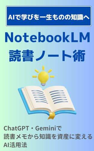 NotebookLM読書ノート術: ChatGPT・Geminiで読書メモから知識を資産に変えるAI活用法/読んだ本を3倍記憶に残す! AI活用初心者 (NotebookLM読書ノート文庫)