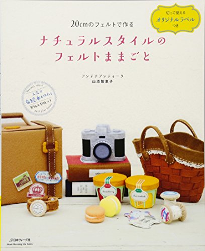 ナチュラルスタイルのフェルトままごと 20cmのフェルトで作る (Heart Warming Life Series)