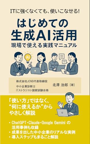はじめての生成AI活用 現場で使える実践マニュアル: 中小企業でも、無料ツールで“今日から使える”! 実務に直結するノウハウ&事例が満載!