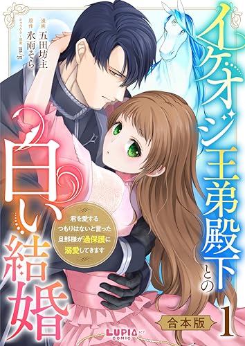 イケオジ王弟殿下との白い結婚～君を愛するつもりはないと言った旦那様が過保護に溺愛してきます～【合本版】1 (COMIC LuPIA)