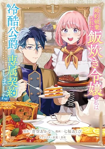 婚約破棄された飯炊き令嬢の私は冷酷公爵と専属契約しました ~ですが胃袋を掴んだ結果、冷たかった公爵様がどんどん優しくなっています~(1) (異世界ヒロインファンタジー)