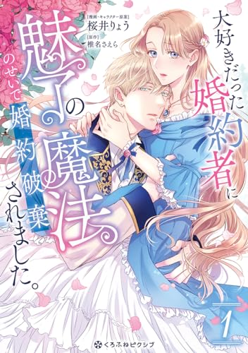 大好きだった婚約者に魅了の魔法のせいで婚約破棄されました。 1【電子限定かきおろし付】 (クロフネCOMICS くろふねピクシブシリーズ)