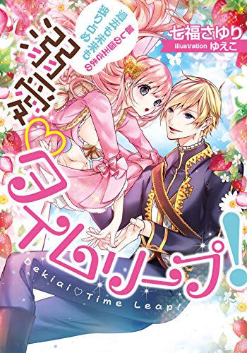 溺愛タイムリープ! 麗しの国王さまの過去も未来も独り占め (ティアラ文庫)