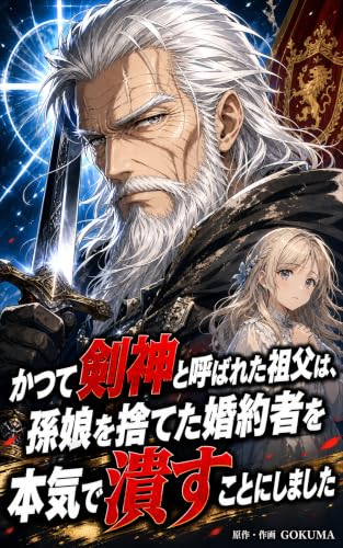 かつて剣神と呼ばれた祖父は、孫娘を捨てた婚約者を本気で潰すことにしました